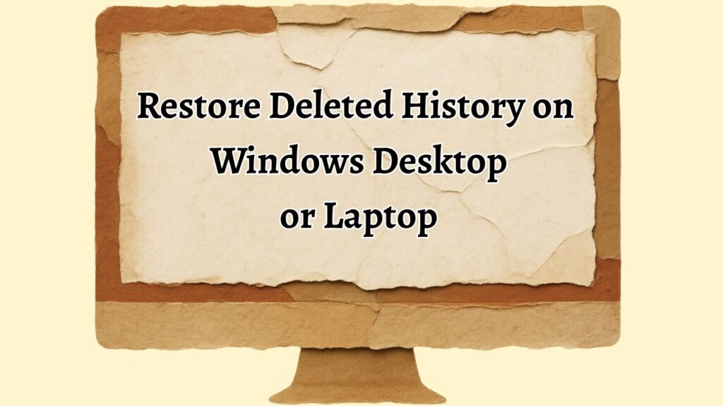 Restore Deleted History on Windows Desktop or Laptop