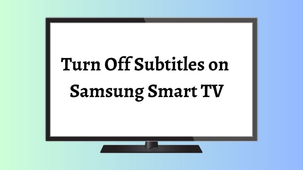 Turn Off Subtitles on Samsung Smart TV