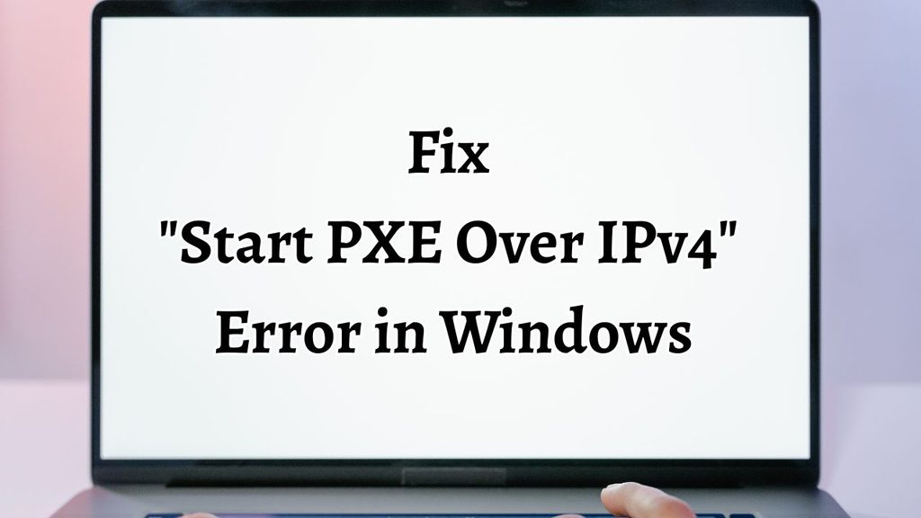 Fix Start PXE Over IPv4 Error in Windows