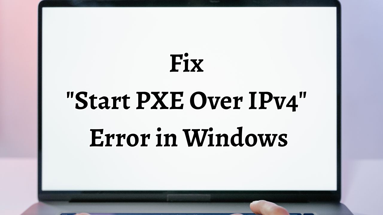 Fix Start PXE Over IPv4 Error in Windows
