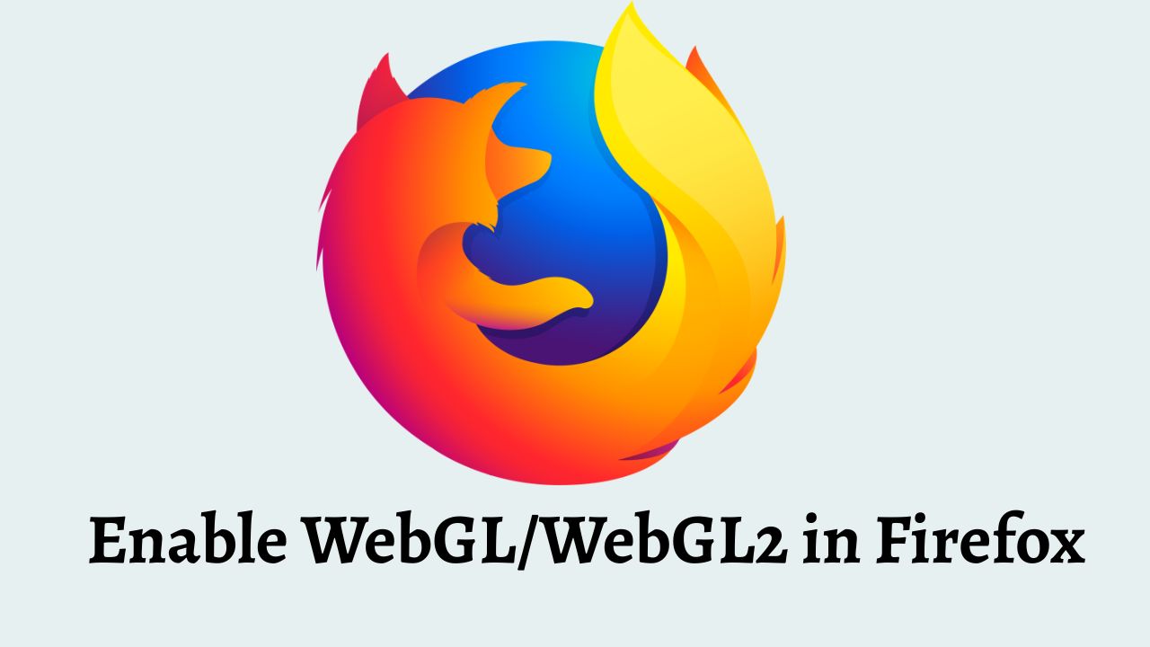 Enable WebGL or WebGL2 in Firefox